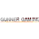 ＧＵＮＮＥＲ ＧＡＭＩＮＧ (http://www.youtube.com/user/GUNNERGAMING9285)