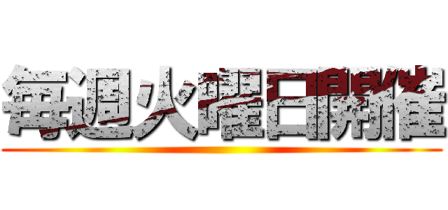 毎週火曜日開催 ()