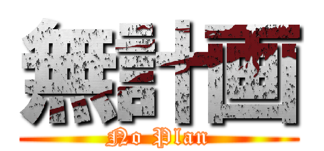 無計画 (No Plan)