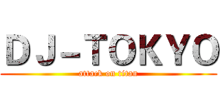 ＤＪ－ＴＯＫＹＯ (attack on titan)