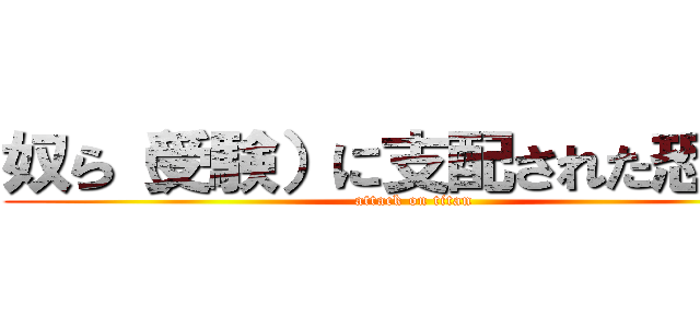 奴ら（受験）に支配された恐怖を (attack on titan)