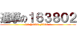 進撃の１６３８０２ (IN YOUR FACE !!)