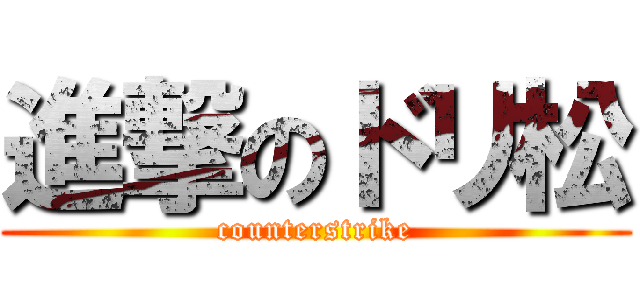 進撃のドリ松 (counterstrike)