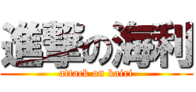 進撃の海利 (attack on kairi)