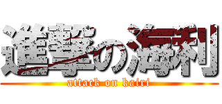 進撃の海利 (attack on kairi)