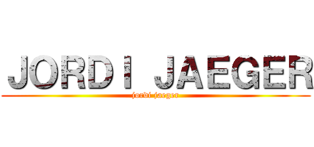 ＪＯＲＤＩ ＪＡＥＧＥＲ (jordi jaeger)