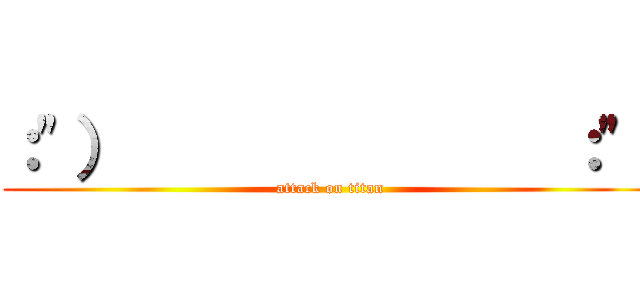 ：\"）              ：\"（ (attack on titan)