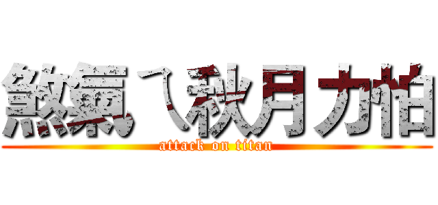 煞氣ㄟ秋月力怕 (attack on titan)