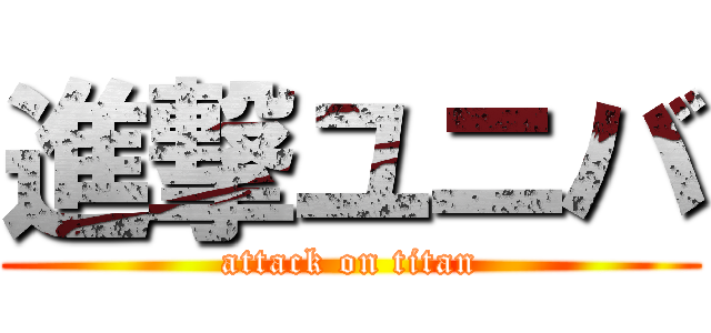進撃ユニバ (attack on titan)