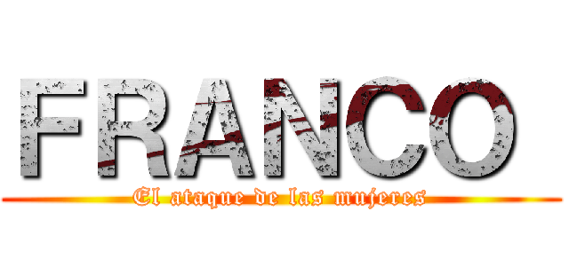 ＦＲＡＮＣＯ  (El ataque de las mujeres)