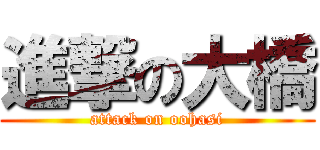 進撃の大橋 (attack on oohasi)