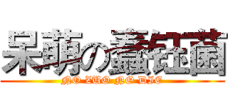 呆萌の蠢钰菌 (NO ZUO NO DIE)