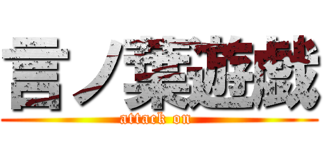 言ノ葉遊戯 (attack on )