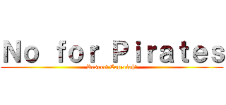 Ｎｏ ｆｏｒ Ｐｉｒａｔｅｓ (Respect Copyright)