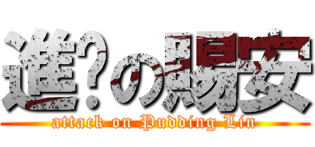 進擊の賜安 (attack on Pudding Lin)