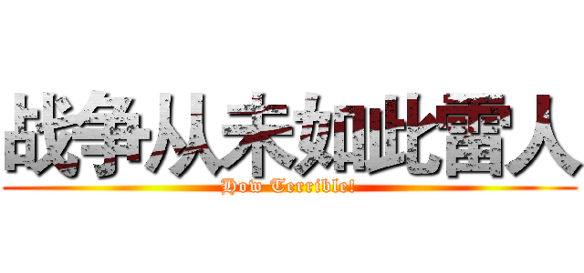 战争从未如此雷人 (How Terrible!)