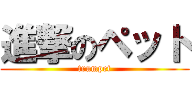 進撃のペット (trumpet)