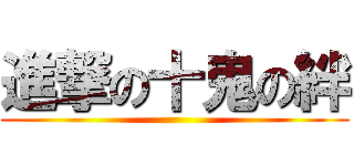 進撃の十鬼の絆 ()