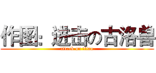 作图：进击の古洛兽 (attack on titan)