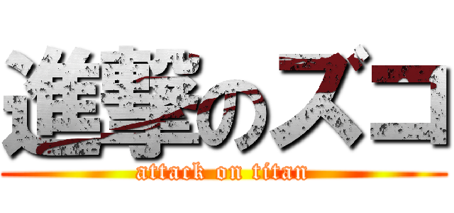 進撃のズコ (attack on titan)