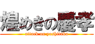 煌めきの慶孝 (attack on yoshitaka)