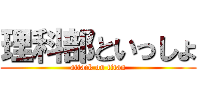 理科部といっしょ (attack on titan)