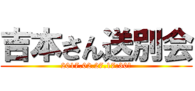 吉本さん送別会 (2017.02.27.17:30～)