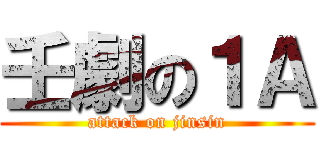 壬劇の１Ａ (attack on jinsin)