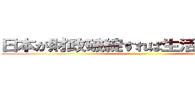 日本が財政破綻すれば生活保護は廃止 ()