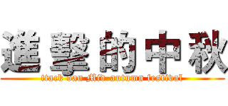 進 擊 的 中 秋 (ttack oan Mid-autumn festival)