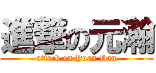 進撃の元瀚 (attack on Yuan Han)