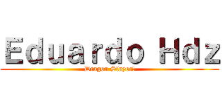 Ｅｄｕａｒｄｏ Ｈｄｚ (Dragon Slayer!)