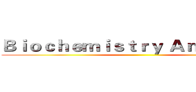 Ｂｉｏｃｈｅｍｉｓｔｒｙ Ａｎａｌｙｓｉｓ ()