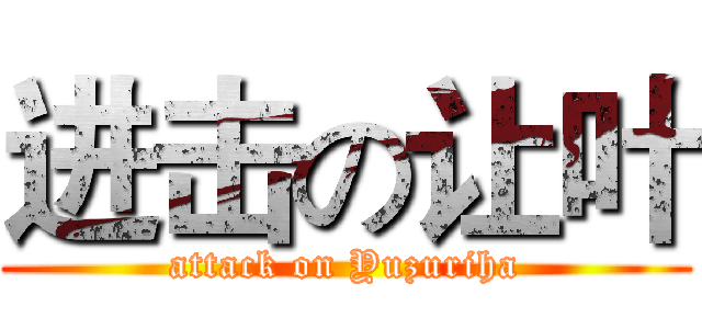 进击の让叶 (attack on Yuzuriha)