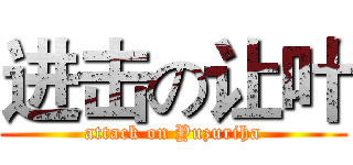 进击の让叶 (attack on Yuzuriha)