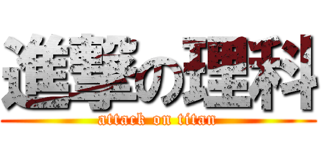 進撃の理科 (attack on titan)