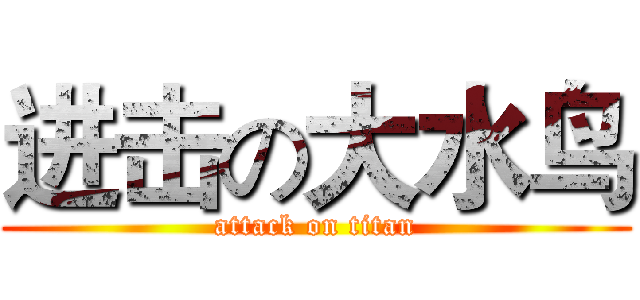 进击の大水鸟 (attack on titan)