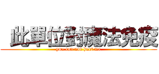  此單位對魔法免疫 (you can not hurt me)