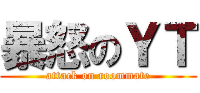 暴怒のＹＴ (attack on roommate)