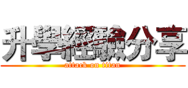 升學經驗分享 (attack on titan)