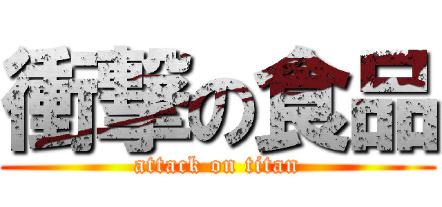 衝撃の食品 (attack on titan)