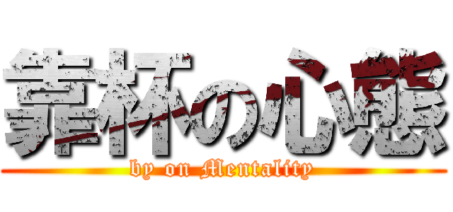 靠杯の心態 (by on Mentality)