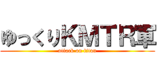 ゆっくりＫＭＴＲ軍 (attack on titan)