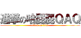 進撃の哈屁屁ＱＡＱ (attack on titan)