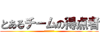 とあるチームの得点者 (ポイントゲッター)