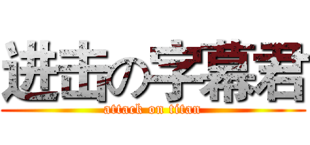 进击の字幕君 (attack on titan)