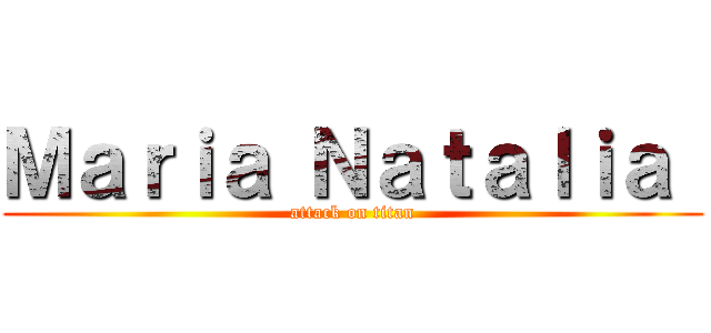 Ｍａｒｉａ Ｎａｔａｌｉａ  (attack on titan)