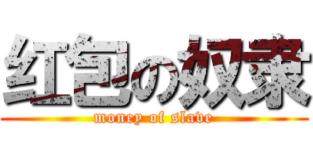 红包の奴隶 (money of slave)