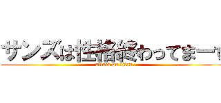 サンズは性格終わってまーす (attack on titan)