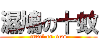 濕鳩の十蚊 (attack on titan)